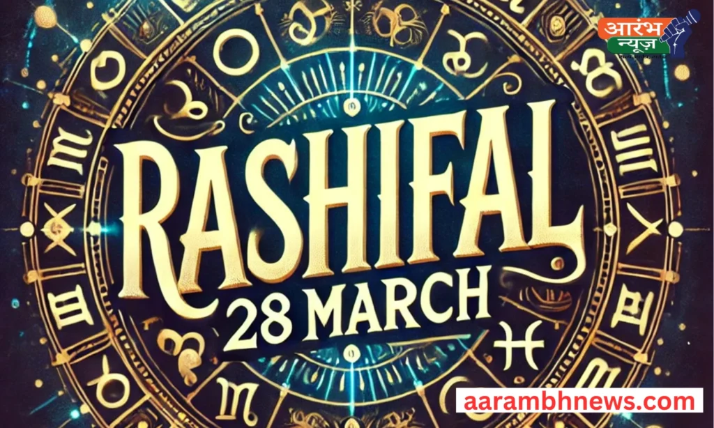 Rashifal 28 March 2025: किस्मत चमकेगी या चुनौतियां बढ़ेंगी? जानें अपनी राशि का हाल! 1 Rashifal 28 March 2025