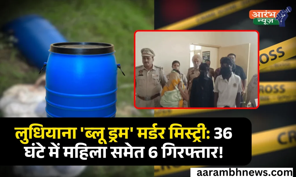 Ludhiana Murder Mystery : ‘ब्लू ड्रम’ हत्याकांड, 36 घंटों में महिला समेत 6 आरोपी गिरफ्तार 1 Ludhiana Murder Mystery