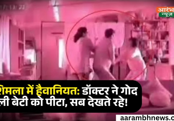 PGI Doctor Viral Video शिमला में डॉक्टर ने गोद ली बेटी को डंडे से पीटा, वीडियो वायरल – पत्नी और अन्य लोग देखते रहे