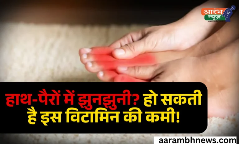 बैठे बैठे हाथों पैरों में होती है tingling sensations ? आइए जानते है किस विटामिन की कमी का है संकेत और कैसे करे दूर