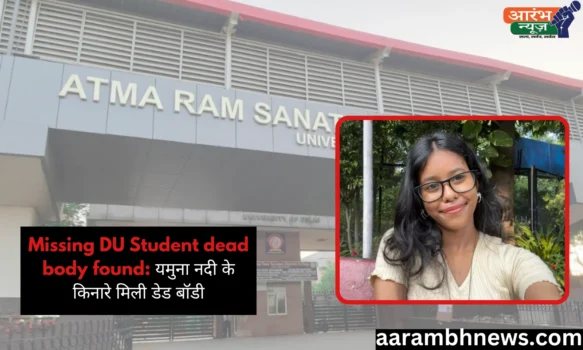 Missing DU student dead body found यमुना नदी के किनारे मिली डेड बॉडी