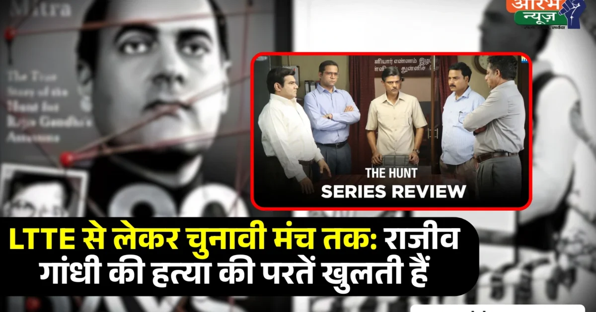 The Hunt for assassination of Rajiv Gandhi: राजीव गाँधी के अस्सीसिनाशन के ऊपर बानी नयी सीरीज